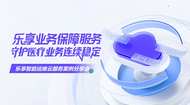 乐享业务保障服务，守护医疗业务连续稳定